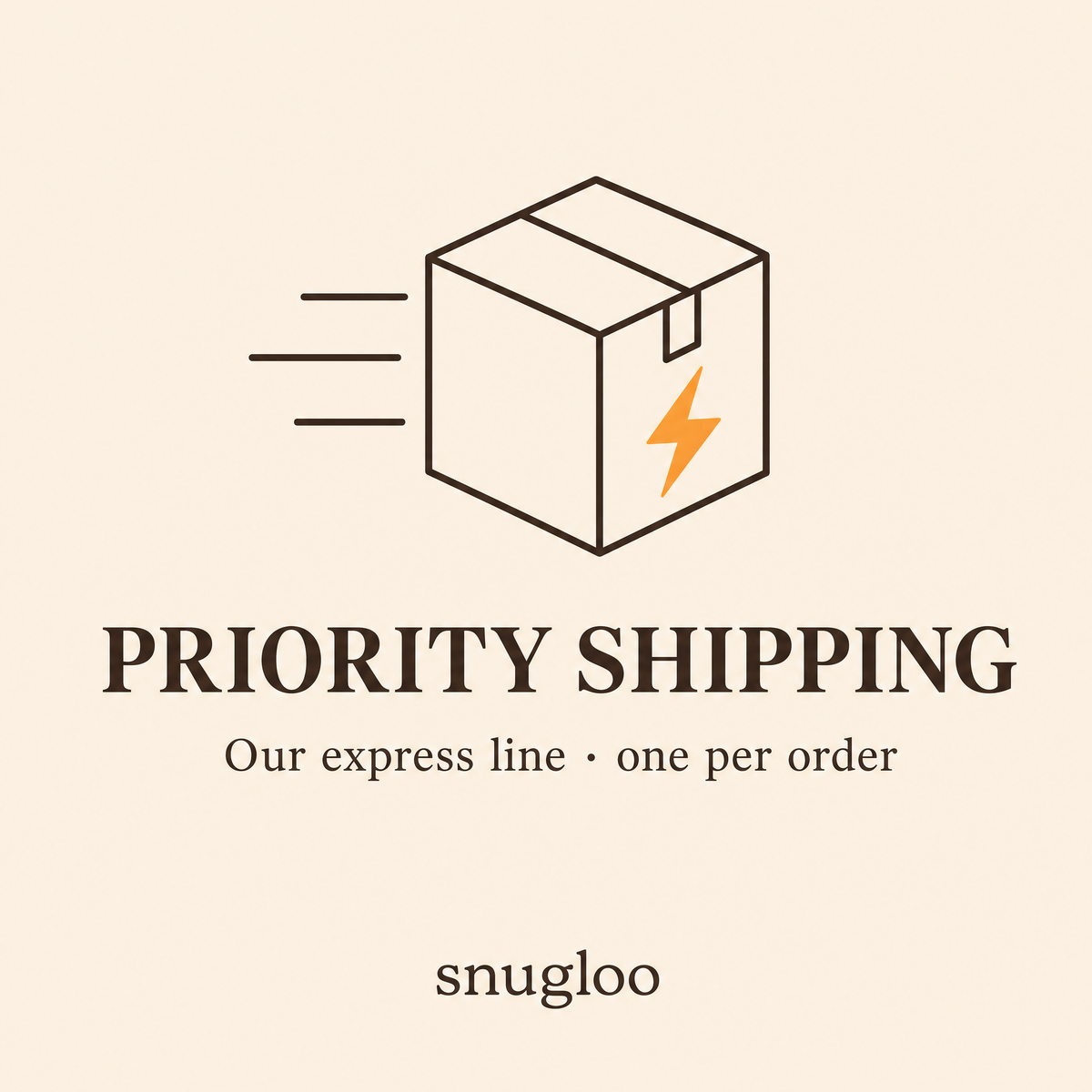 Priority Shipping: our express line, one per order
